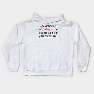 My attitude will always be based on how you treat me Kids Hoodie